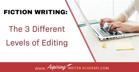 Fiction Writing The 3 Different Levels Of Editing Aspiring Writer
