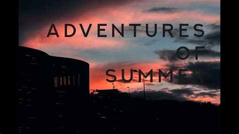 Adventures Of Summer 2017 Youtube