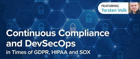 Continuous Compliance And Devsecops In Times Of Gdpr Hipaa And Sox