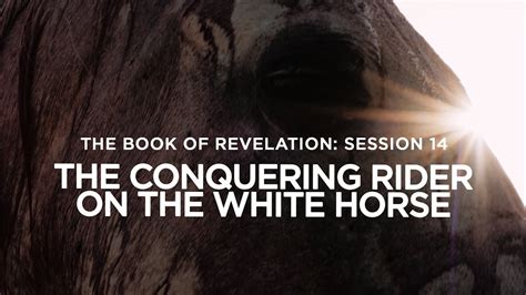 The Book Of Revelation Session 14 The Conquering Rider On The White