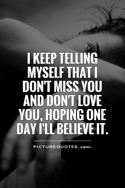 I Keep Telling Myself That I Dont Miss You And Dont Love You