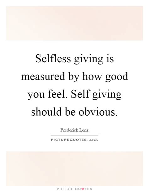 Selfless Giving Quotes And Sayings Selfless Giving Picture Quotes