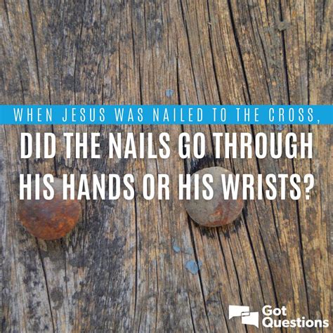 When Jesus Was Nailed To The Cross Did The Nails Go Through His Hands