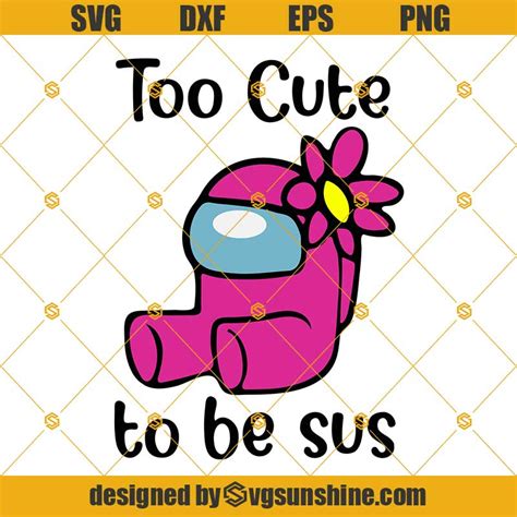 Too Cute To Be Sus Svg Among Us Svg Among Us Png Cute