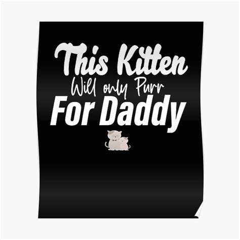 This Kitten Will Only Purr For Daddy Daddys Kitten Shirt Poster For Sale By Najvelo Redbubble