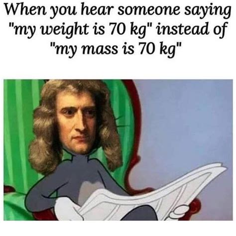 Physics Memes That Sir Isaac Newton Would Smile Down Upon Memes De
