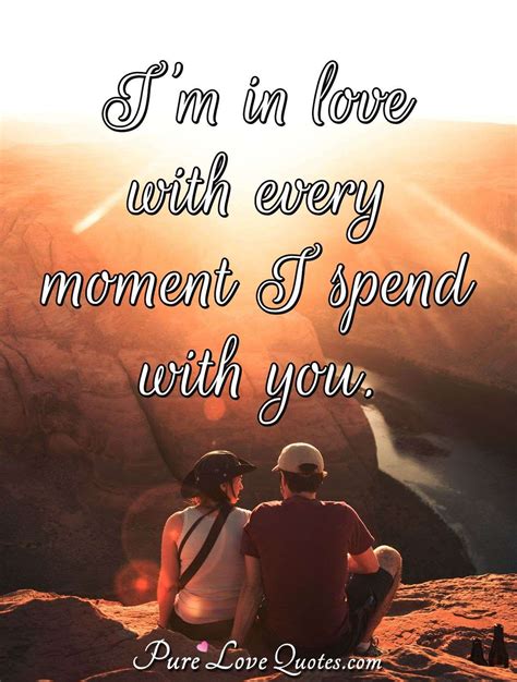 Im In Love With Every Moment I Spend With You Purelovequotes