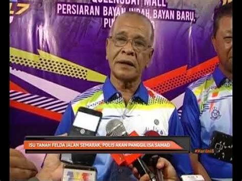 Bekas pengerusi felda, tan sri isa samad, meminta penangguhan untuk memberi keterangan berkaitan kes penukaran hak milik tanah felda di jalan semarak pada khamis lalu. Isu tanah Felda Jalan Semarak, polis akan panggil Isa ...