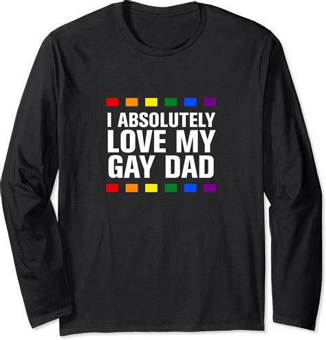 Amazon Com I Absolutely Love My Gay Dad Lgbtq Father S Day Pride Love Long Sleeve T Shirt