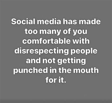 social media has made too many of you comfortable with disrespecting people and not getting