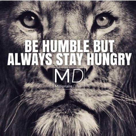 Be Humble But Always Stay Hungry Life Quotes Quotes Quote Life Success