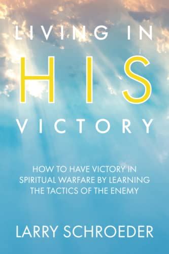 Living In His Victory How To Have Victory In Spiritual Warfare By
