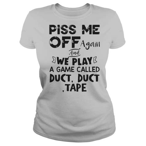 Piss Me Off Again And We Play A Game Called Duct Duct Tape Shirt