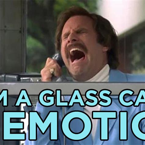 It S Cool To Still Quote Anchorman Anchorman Quotes Glass Case Of Emotion True True Getting