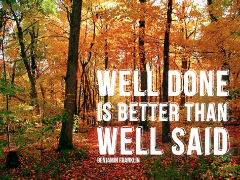 Well Done Is Better Than Well Said Benjamin Franklin Sayings