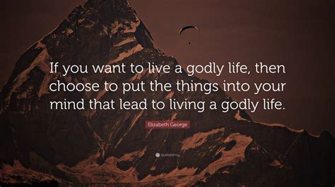 Elizabeth George Quote “if You Want To Live A Godly Life Then Choose