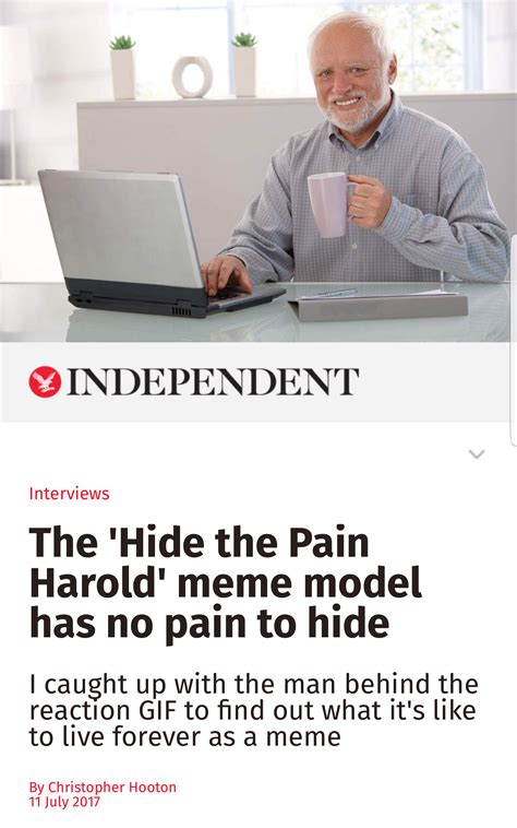 A popular internet meme in which a man seems to be smiling through suppressed pain was unwittingly deployed by a swedish healthcare provider while the capital's health authority said it was unaware of the internet's use of the 'hide the pain harold' meme, which features an old man who is smiling but. The Man Behind Hide The Pain Harold Turned 72, Happy ...