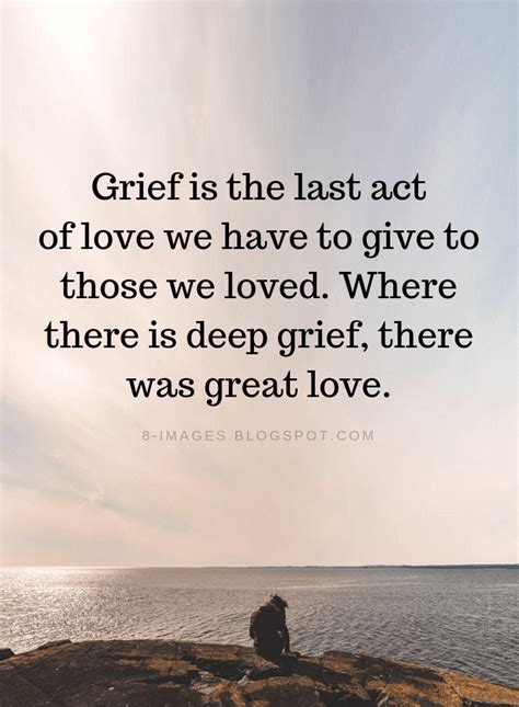 Grief Quotes Grief Is The Last Act Of Love We Have To Give To Those We