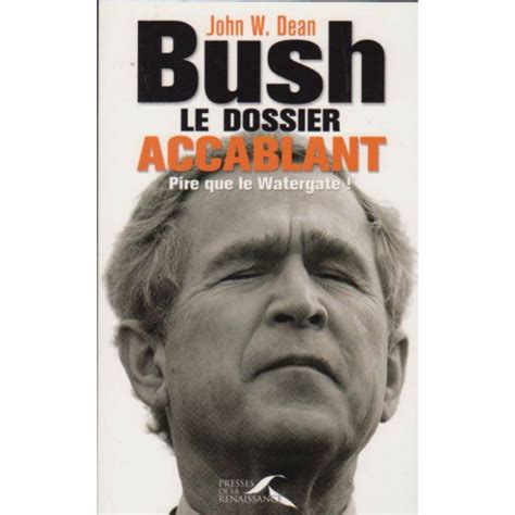 Bush Le Dossier Accablant John W Dean