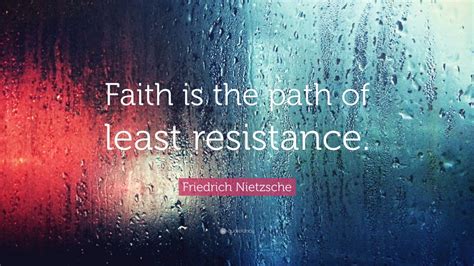 24 quotes from the path of least resistance: Friedrich Nietzsche Quote: "Faith is the path of least resistance." (7 wallpapers) - Quotefancy