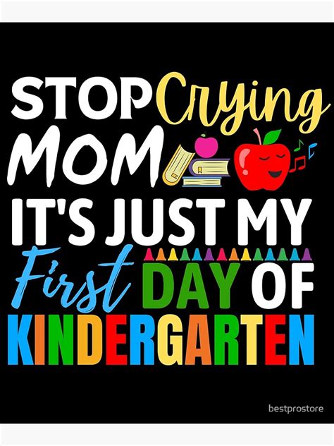 Stop Crying Mom Its Just My First Day Of Kindergarten Poster For Sale By Bestprostore Redbubble