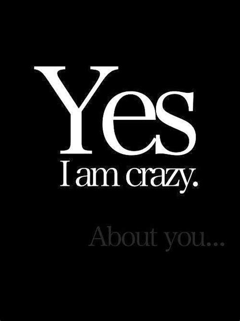 Yes I Am Crazy About You Picture Quotes