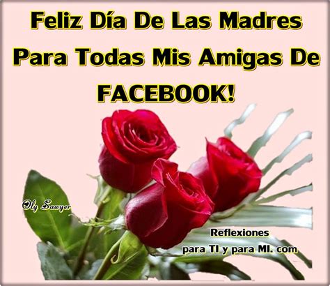 Buenos Deseos Para Ti Y Para MÍ Feliz Día De Las Madres Para Todas Mis Amigas De Facebook