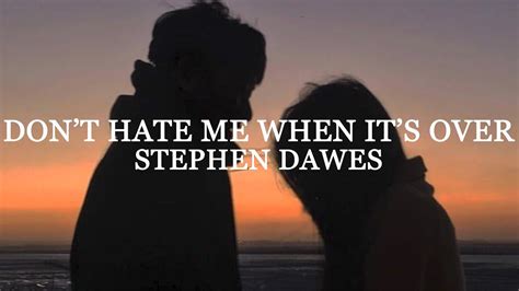 Stephen Dawes Don T Hate Me When It S Over Lyrics Chords Chordify