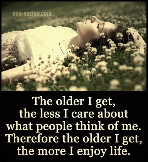 The Older I Get The Less I Care What People Think Of Me And The More I