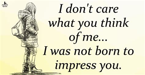 Awesomequotes U Com I Don T Care What You Think Of Me