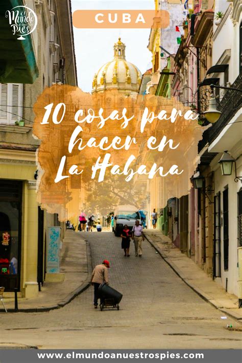 10 Cosas Para Hacer En La Habana El Mundo A Nuestros Pies La Habana