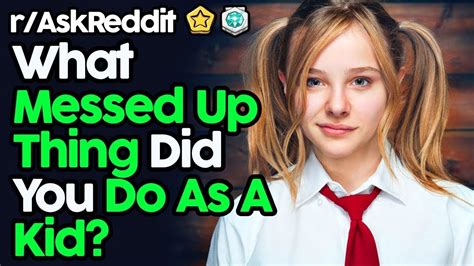 People Reveal Messed Up Things They Did As Kids Raskreddit Top Posts