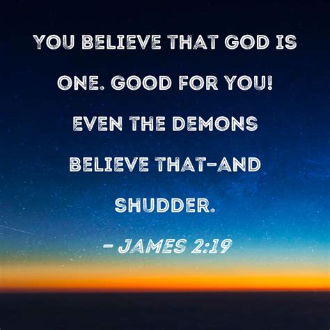 James 219 You Believe That God Is One Good For You Even The Demons