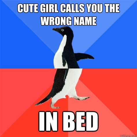 Cute Girl Calls You The Wrong Name In Bed Socially Awkward Awesome Penguin Quickmeme