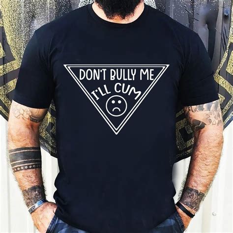 Dont Bully Me Shirt Dont Bully Me Ill Cum Shirt Dont Etsy