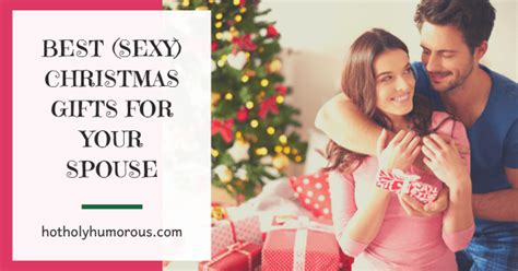 best sexy christmas ts for your spouse hot holy and humorous
