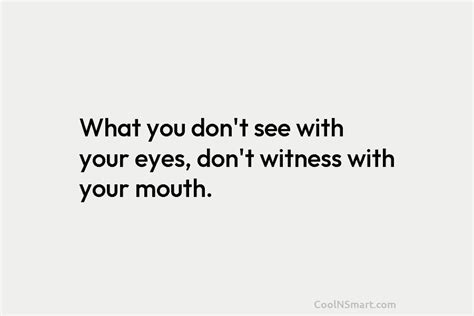 Quote What You Dont See With Your Eyes Dont Witness With Your Mouth