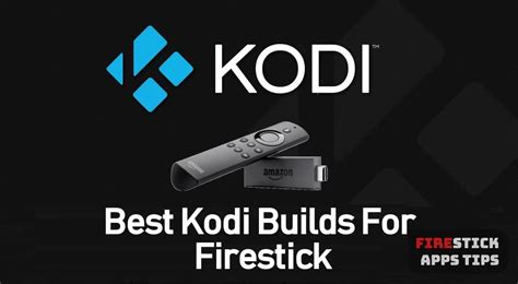 15 Best Kodi Builds For Firestick 2019 With Installation Guide