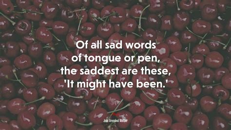 655756 Of All Sad Words Of Tongue Or Pen The Saddest Are These ‘it