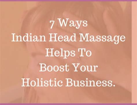 7 Ways Indian Head Massage Helps To Boost Your Holistic Business