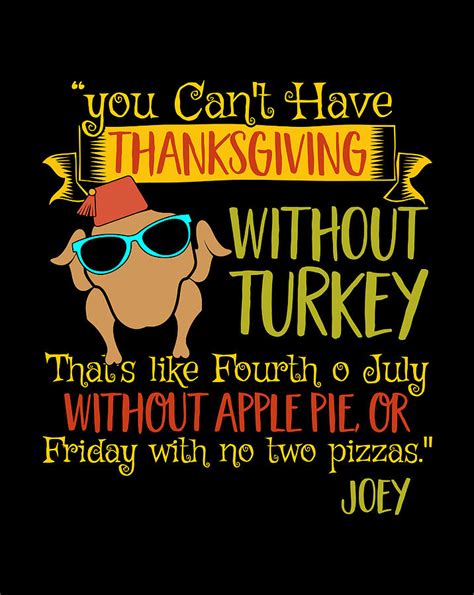 You Can T Have Thanksgiving Without Turkey Joey S Quote Tee Digital Art By Jessika Bosch