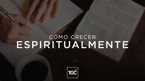 Cómo Crecer Espiritualmente Coalición Por El Evangelio
