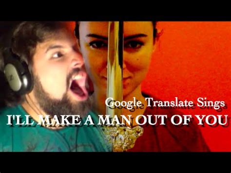 What do you think about song i'll make a man out of you? Google Translate Sings: "I'll Make A Man Out of You" from ...