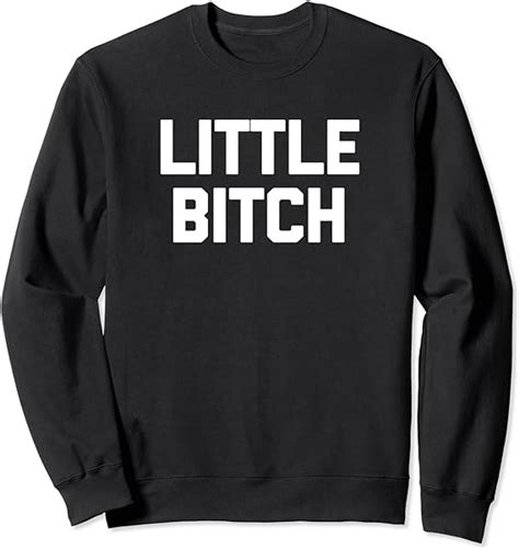 Little Bitch T Shirt Funny Saying Sarcastic Novelty Humor Sweatshirt Amazonde Bekleidung