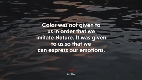 686493 Color Was Not Given To Us In Order That We Imitate Nature It