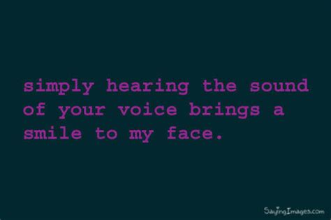 Simply Hearing The Sound Of Your Voice Brings A Smile To My Face