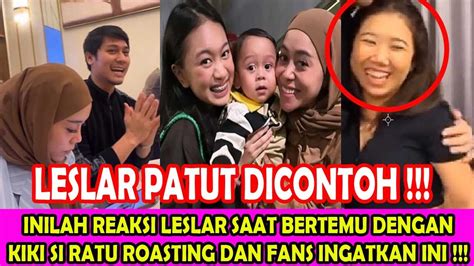 Inilah Reaksi Leslar Saat Bertemu Dengankiki Si Ratu Roasting Dan Fans Ingatkan Ini Youtube