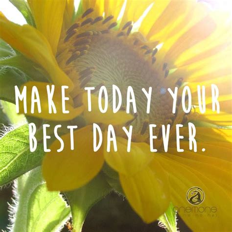 69 Make Today The Best Day Ever Quotes Ella2108