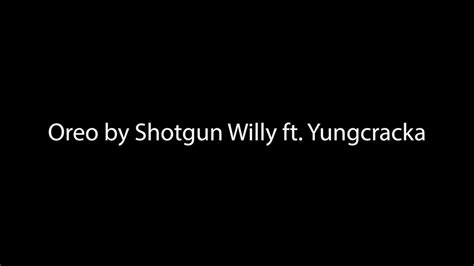 Oreos Lyrics By Shotgun Willy Ft Yung Craka Youtube