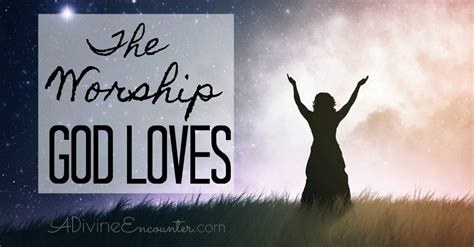 The Worship God Loves A Divine Encounter